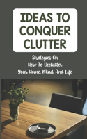 Ideas To Conquer Clutter