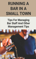 Running A Bar In A Small Town: Tips For Managing Bar Staff And Other Management Tips: Pubs To Become Working Hubs