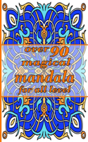 over 90 magical mandala for all level: Unique Mandala Designs and Stress Relieving Patterns for Adult Relaxation, Meditation, and Happiness