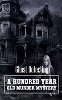 Ghost Detecting A Hundred Year Old Murder Mystery: Mystery Book