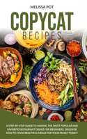 Copycat Recipes: A Step-by-Step Guide to Making the Most Popular and Favorite Restaurant Dishes for Beginners. Discover how to Cook Beautiful Meals for Your Family T