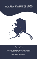 Alaska Statutes 2020 Title 29 Municipal Government