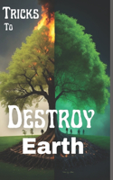 Tricks To Destroy Our Earth