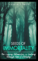 Book-1 Seeds of Immortality-The Legacy Chronicles; a Journey Through Time and Eternity