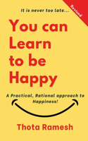 You can Learn to be Happy: A Practical, Rational approach to Happiness!