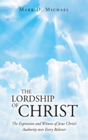 Lordship of Christ: The Expression and Witness of Jesus Christ's Authority over Every Believer