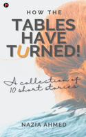 How the Tables Have Turned!: A Collection of 10 Short Stories