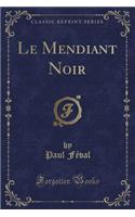 Le Mendiant Noir (Classic Reprint): (French)