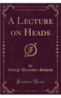A Lecture on Heads (Classic Reprint)