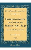 Correspondance Du Comte de Serre (1796-1824), Vol. 5: AnnotÃ©e Et PubliÃ©e Par Son Fils (Classic Reprint)
