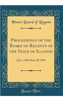 Proceedings of the Board of Regents of the State of Illinois: July 1, 1983-June 30, 1984 (Classic Reprint)