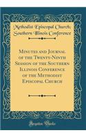 Minutes and Journal of the Twenty-Ninth Session of the Southern Illinois Conference of the Methodist Episcopal Church (Classic Reprint)