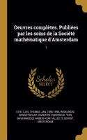 Oeuvres complètes. Publiées par les soins de la Société mathématique d'Amsterdam