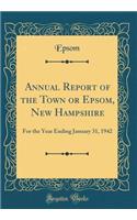 Annual Report of the Town or Epsom, New Hampshire: For the Year Ending January 31, 1942 (Classic Reprint)