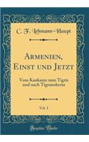Armenien, Einst Und Jetzt, Vol. 1