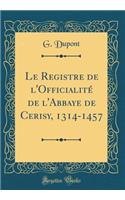 Le Registre de l'Officialité de l'Abbaye de Cerisy, 1314-1457 (Classic Reprint)