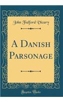 A Danish Parsonage (Classic Reprint)