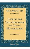 Cooking for Two a Handbook for Young Housekeepers (Classic Reprint)