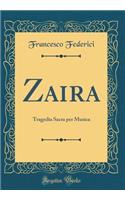 Zaira: Tragedia Sacra Per Musica (Classic Reprint)