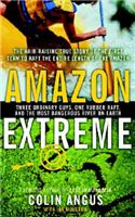 Amazon Extreme: Three Ordinary Guys, One Rubber Raft, and the Most Dangerous River on Earth: Three Ordinary Guys, One Rubber Raft, and the Most Dangerous River on Earth