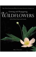 The New England Wild Flower Society Guide to Growing and Propagating Wildflowers of the United States and Canada