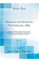 Annales Des Sciences Naturelles, 1884, Vol. 17: Zoologie Et Palï¿½ontologie; Comprenant l'Anatomie, La Physiologie, La Classification, Et l'Histoire Naturelle Des Animaux (Classic Reprint): Zoologie Et Palï¿½ontologie; Comprenant l'Anatomie, La Physiologie, La Classification, Et l'Histoire Naturelle Des Animaux (Classic Reprint)