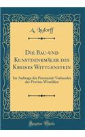 Die Bau-und Kunstdenkmäler des Kreises Wittgenstein: Im Auftrage des Provinzial-Verbandes der Provinz Westfalen (Classic Reprint)
