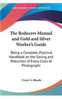 Reducers Manual and Gold and Silver Worker's Guide