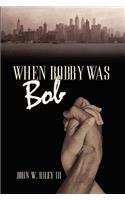 When Bobby Was Bob
