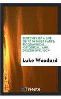 Sketches of a Life of 75 in Three Parts: Biographical, Historical, and Descriptive: Biographical, Historical, and Descriptive