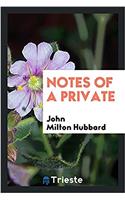 NOTES OF A PRIVATE