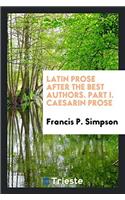 Latin Prose after the Best Authors. Part I. Caesarin Prose
