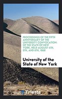 Proceedings of the Fifth Anniversary of the University Convocation of the State of New York, Held August 4th, 5th and 6th, 1868