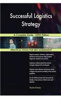 Successful Logistics Strategy A Complete Guide - 2020 Edition