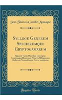 Sylloge Generum Specierumque Cryptogamarum: Quas in Variis Operibus Descriptas Iconibusque Illustratas, Nunc Ad Diagnosim Reductas, Nonnullasque Novas Interjectas (Classic Reprint)