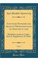 Inventaire-Sommaire Des Archives DÃ©partementales AntÃ©rieures a 1790, Vol. 4: Morbihan; Archives Civiles, SÃ©rie E, SupplÃ©ment; 1re Partie (Classic Reprint): Morbihan; Archives Civiles, SÃ©rie E, SupplÃ©ment; 1re Partie (Classic Reprint)