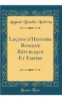 LeÃ§ons d'Histoire Romaine RÃ©publique Et Empire (Classic Reprint)