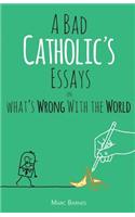 A Bad Catholic's Essays on What's Wrong with the World