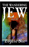 The Wandering Jew, Book XI of XI by Eugene Sue, Fiction, Fantasy, Horror, Fairy Tales, Folk Tales, Legends & Mythology