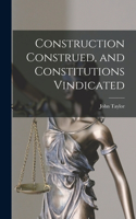 Construction Construed, and Constitutions Vindicated