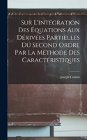 Sur l'intégration des équations aux dérivées partielles du second ordre par la méthode des caractéristiques
