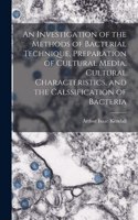 Investigation of the Methods of Bacterial Technique, Preparation of Cultural Media, Cultural Characteristics, and the Calssification of Bacteria