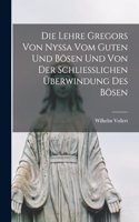 Lehre Gregors Von Nyssa Vom Guten Und Bösen Und Von Der Schliesslichen Überwindung Des Bösen