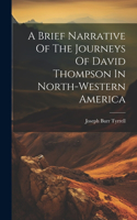 Brief Narrative Of The Journeys Of David Thompson In North-western America