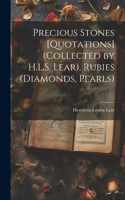 Precious Stones [Quotations] (Collected by H.L.S. Lear). Rubies (Diamonds, Pearls)