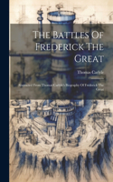 Battles Of Frederick The Great: Abstracted From Thomas Carlyle's Biography Of Frederick The Great