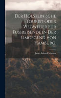 Holsteinische Tourist oder Wegweiser für Fußreisende in der Umgegend von Hamburg.