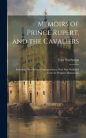 Memoirs of Prince Rupert, and the Cavaliers: Including Their Private Correspondence, Now First Published From the Original Manuscripts