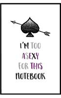 I'm Too Asexy For This Notebook: 6 x 9 Asexual Blank Multipurpose Jotter Log Book, Wide Ruled Lined Journal, Everyday LGBT Writing Pad for Colleagues, Coworkers, Friends and Family