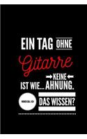Ein Tag ohne Gitarre ist wie... keine Ahnung. Woher soll ich das Wissen ?: Notizbuch - 110 Seiten - Punkteraster Dot Grid - 6x9 /15.24 x 22.86 cm - Geschenk an Gitarrist - Lustiger Musikerspruch